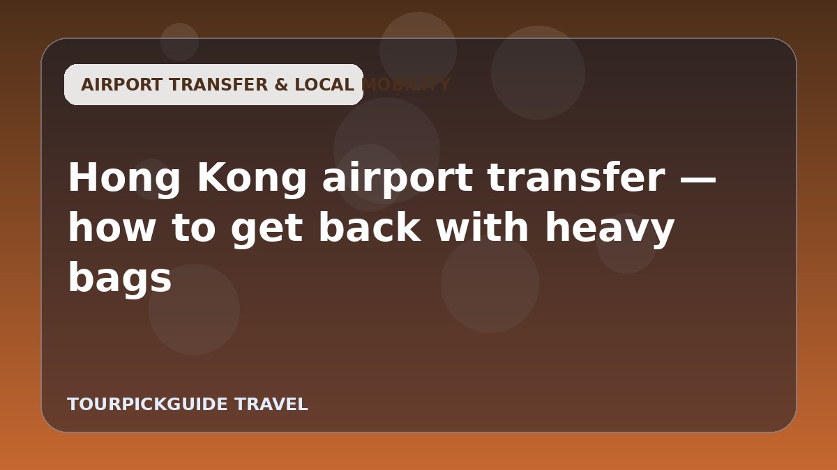 Visual guide for Hong Kong airport transfer — how to get back with heavy bags