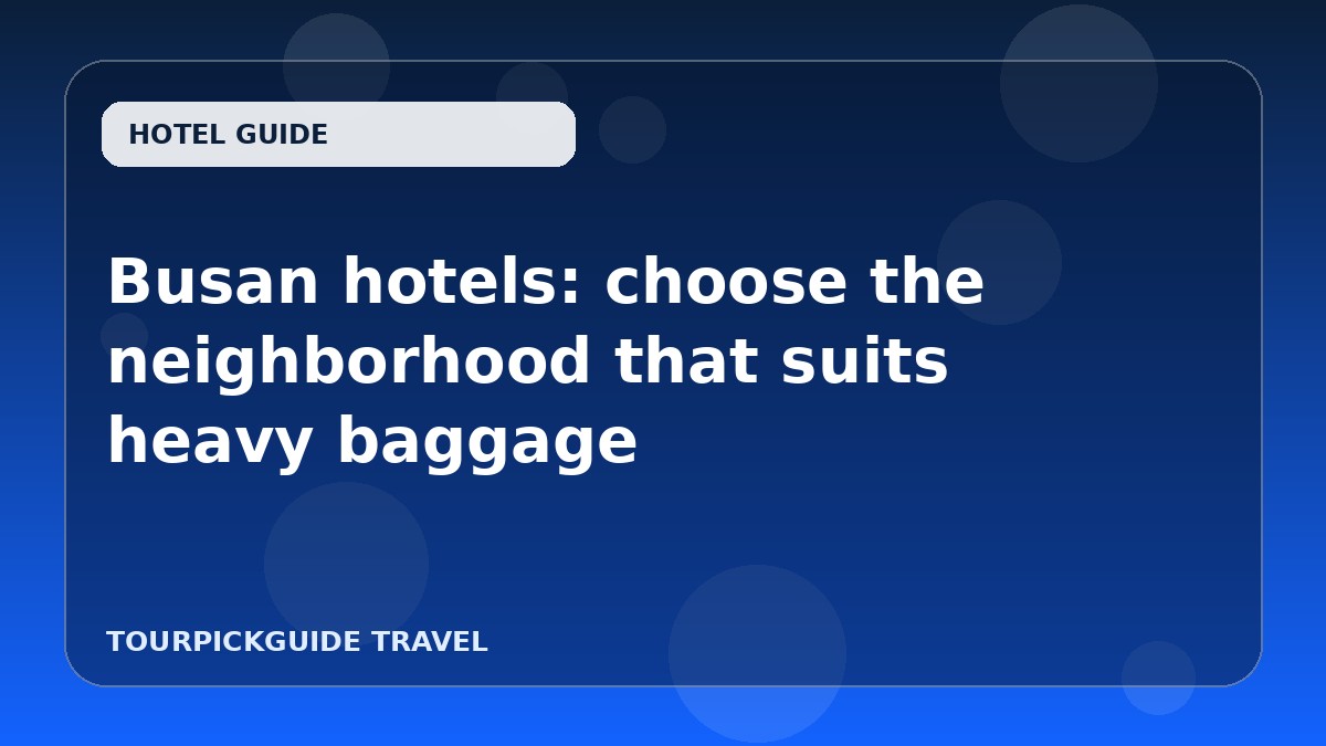 Busan hotels: choose the neighborhood that suits heavy baggage