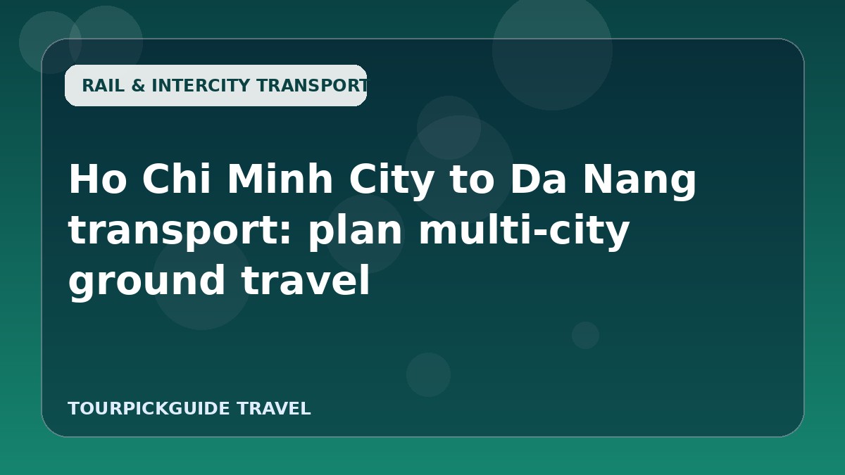 Visual guide for Ho Chi Minh City to Da Nang transport: plan multi-city ground travel