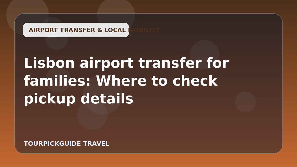 Visual guide for Lisbon airport transfer for families: Where to check pickup details