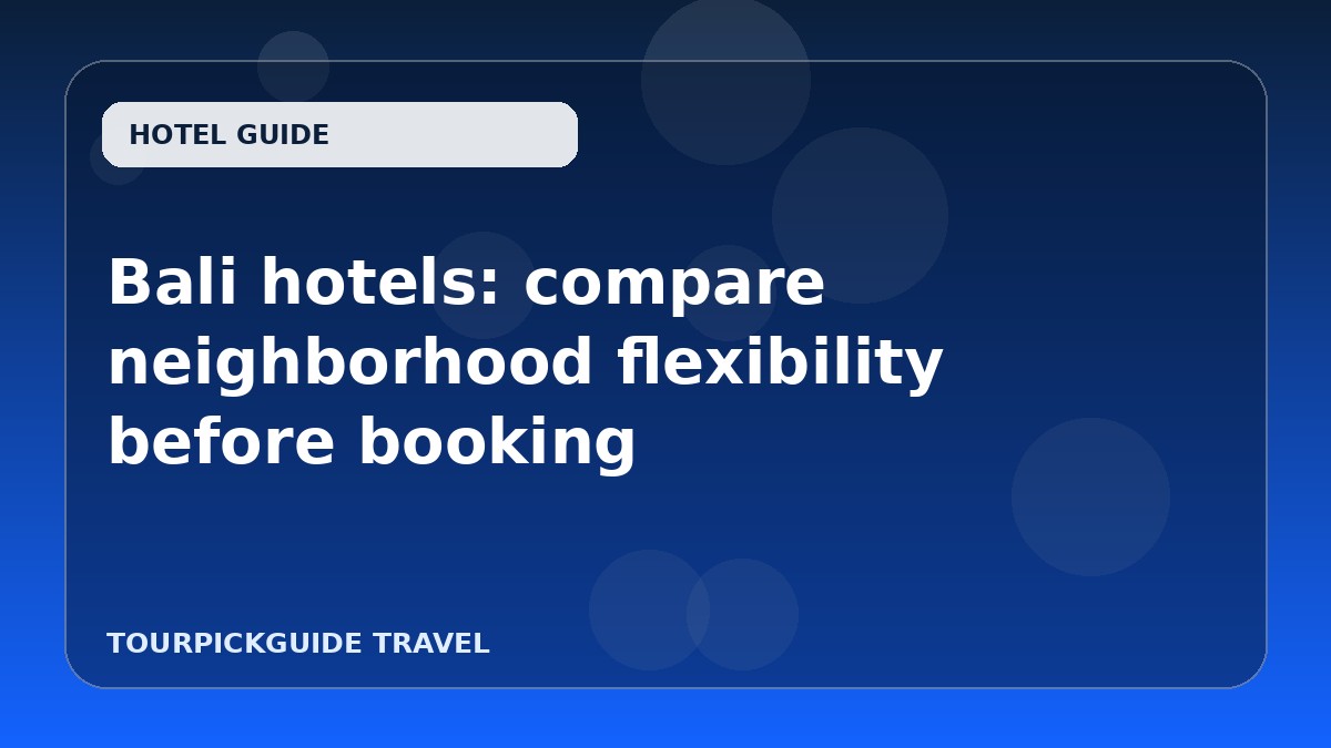 Bali hotels: compare neighborhood flexibility before booking