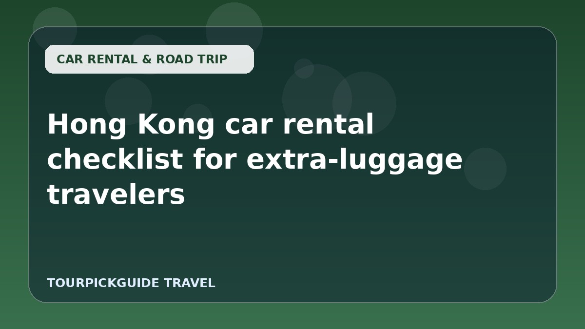Visual guide for Hong Kong car rental checklist for extra-luggage travelers