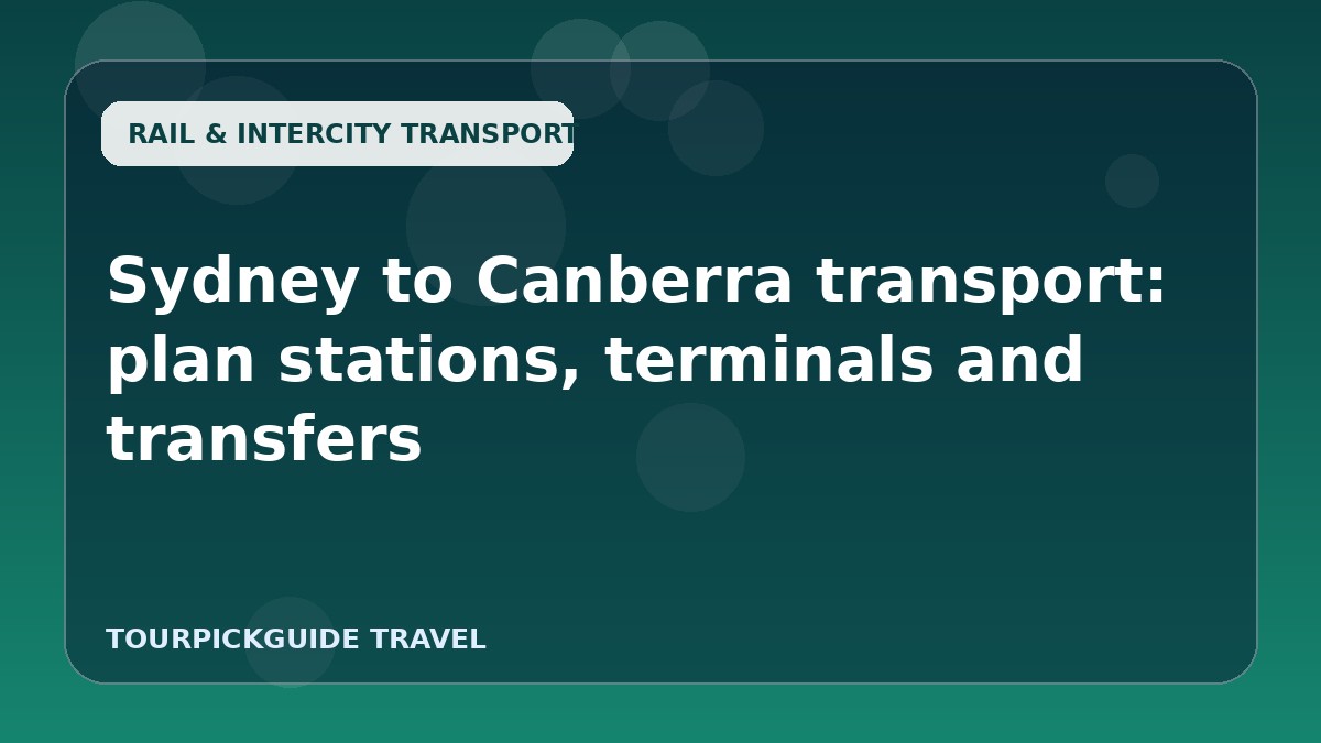 Visual guide for Sydney to Canberra transport: plan stations, terminals and transfers