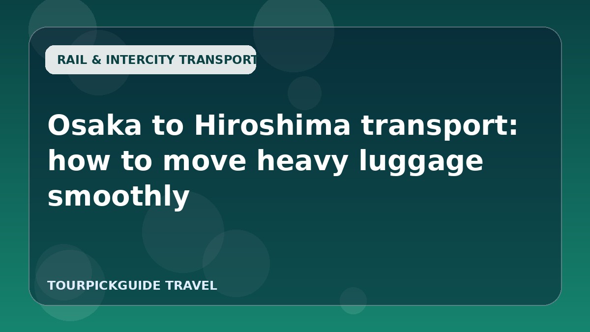Visual guide for Osaka to Hiroshima transport: how to move heavy luggage smoothly