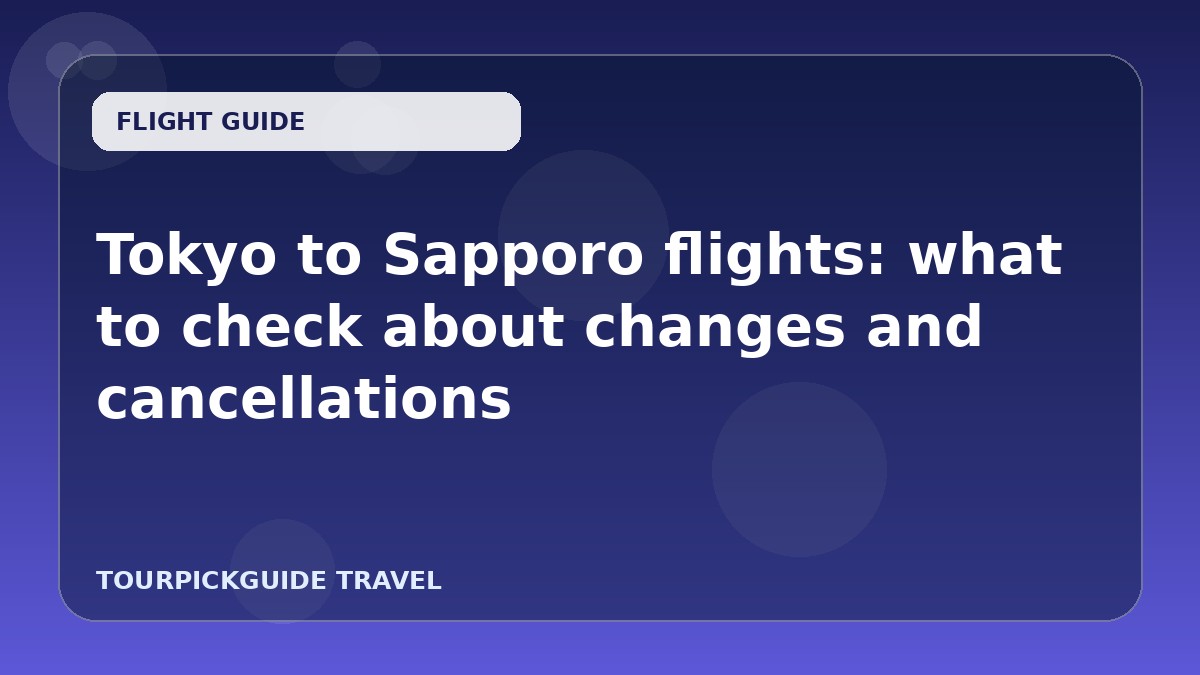 Visual guide for Tokyo to Sapporo flights: what to check about changes and cancellations