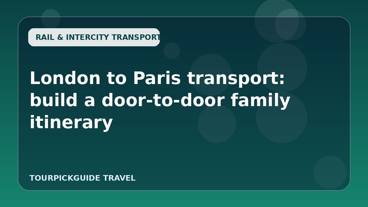 Visual guide for London to Paris transport: build a door-to-door family itinerary