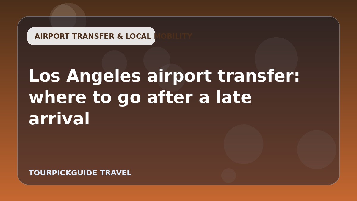 Visual guide for Los Angeles airport transfer: where to go after a late arrival