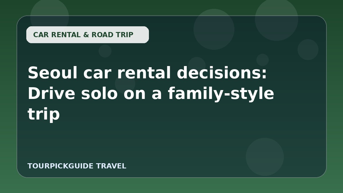 Visual guide for Seoul car rental decisions: Drive solo on a family-style trip