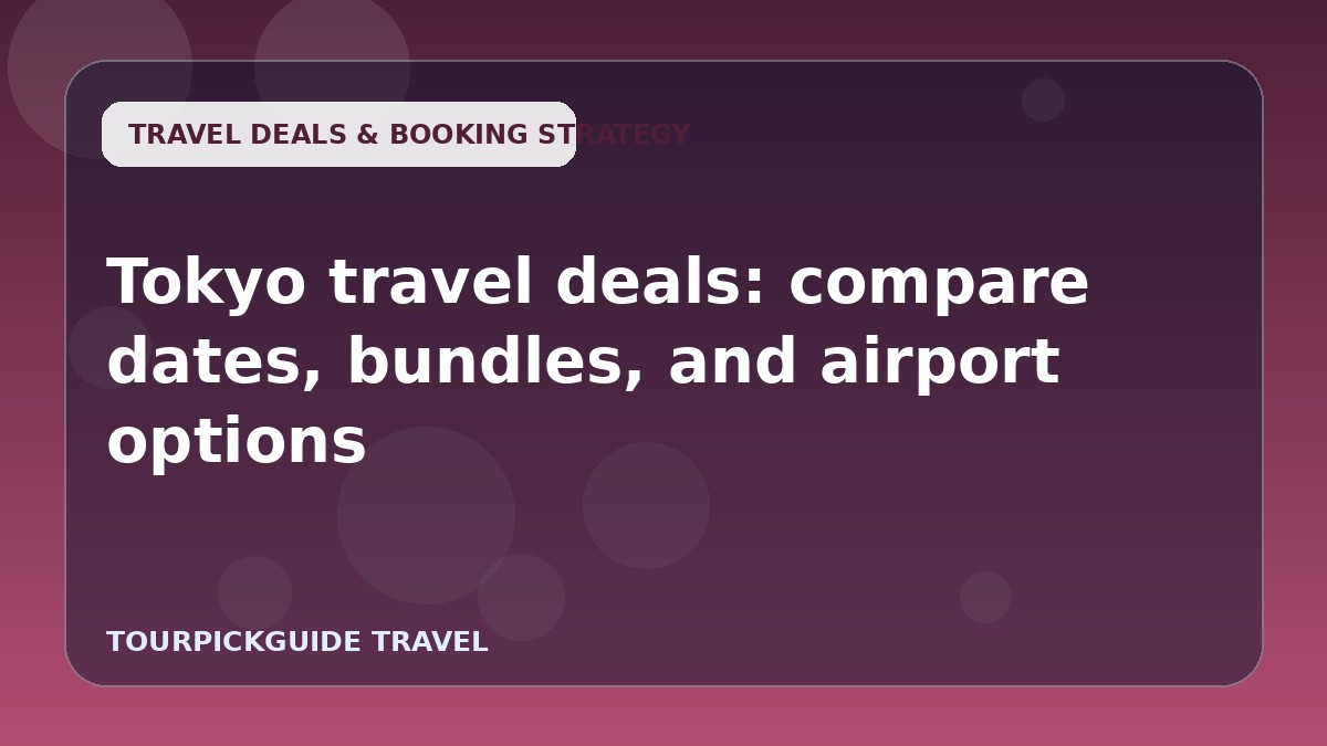 Tokyo travel deals: compare dates, bundles, and airport options