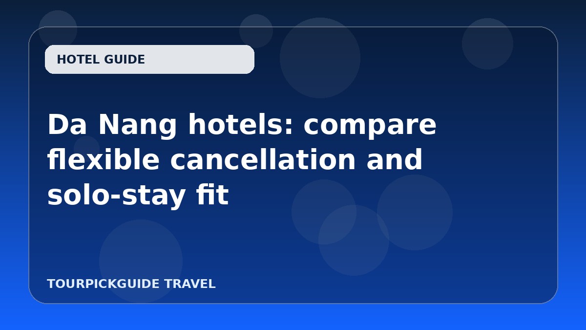 Visual guide for Da Nang hotels: compare flexible cancellation and solo-stay fit