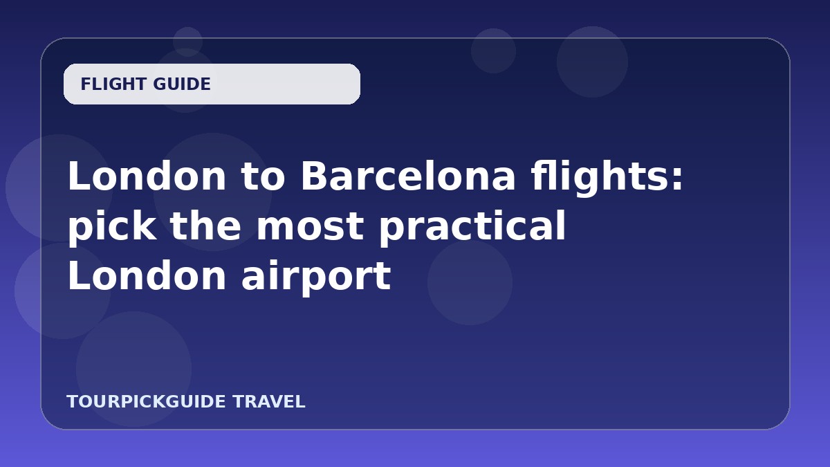 London to Barcelona flights: pick the most practical London airport