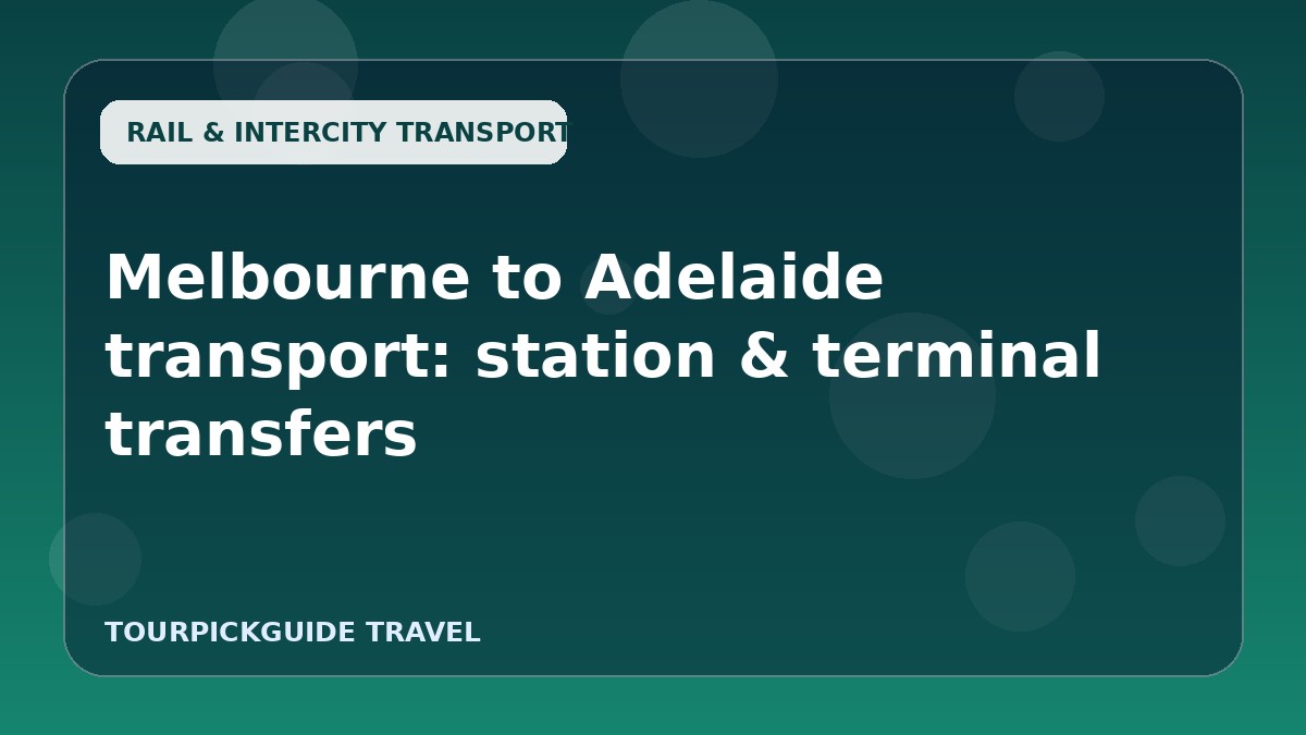Visual guide for Melbourne to Adelaide transport: station & terminal transfers
