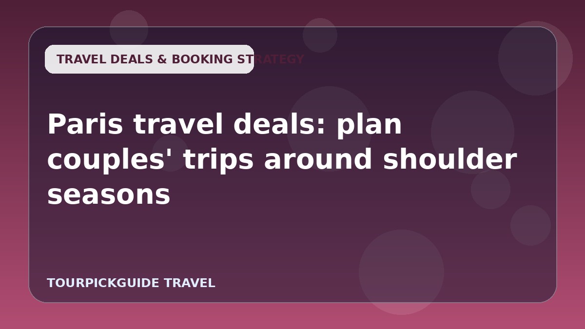 Paris travel deals: plan couples' trips around shoulder seasons