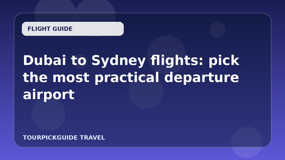 Visual guide for Dubai to Sydney flights: pick the most practical departure airport