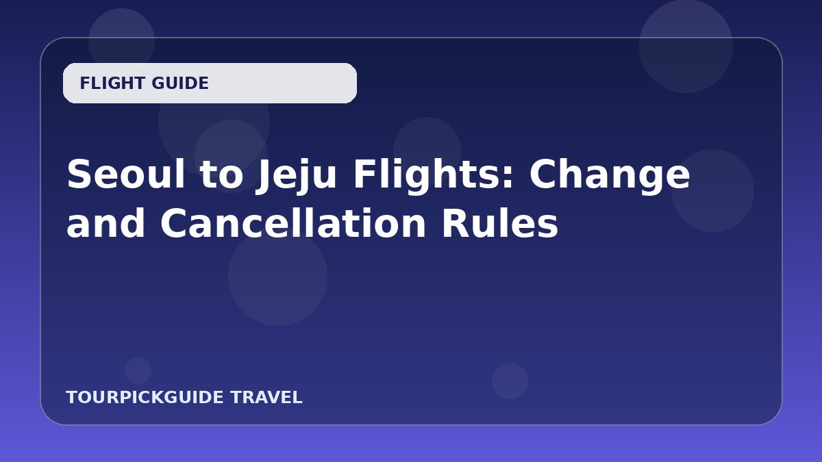 Visual guide for Seoul to Jeju Flights: Change and Cancellation Rules