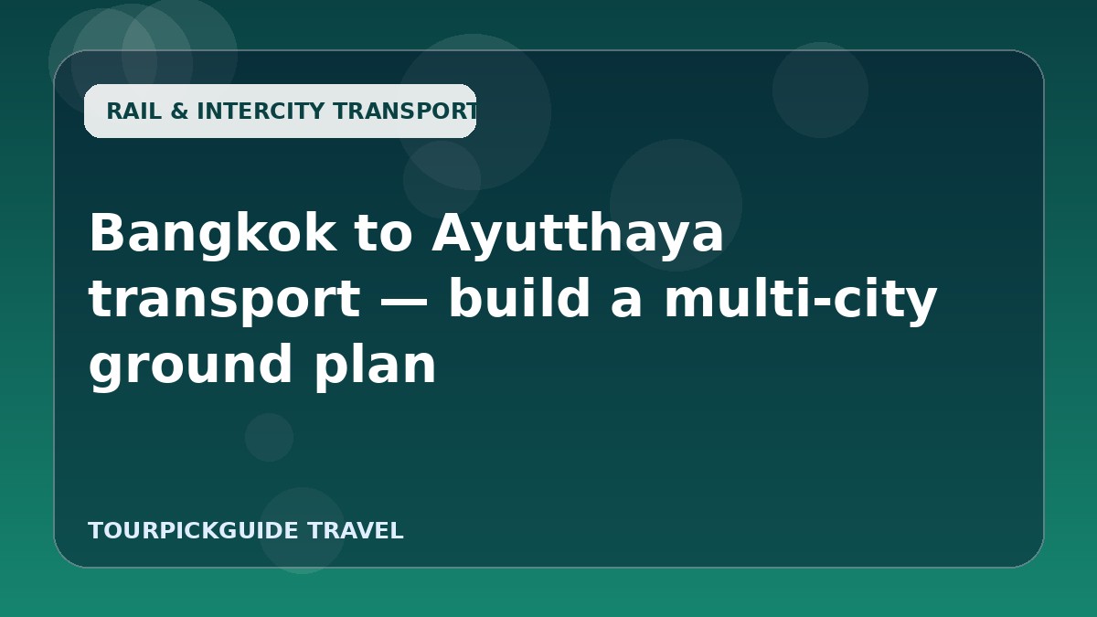 Visual guide for Bangkok to Ayutthaya transport — build a multi-city ground plan