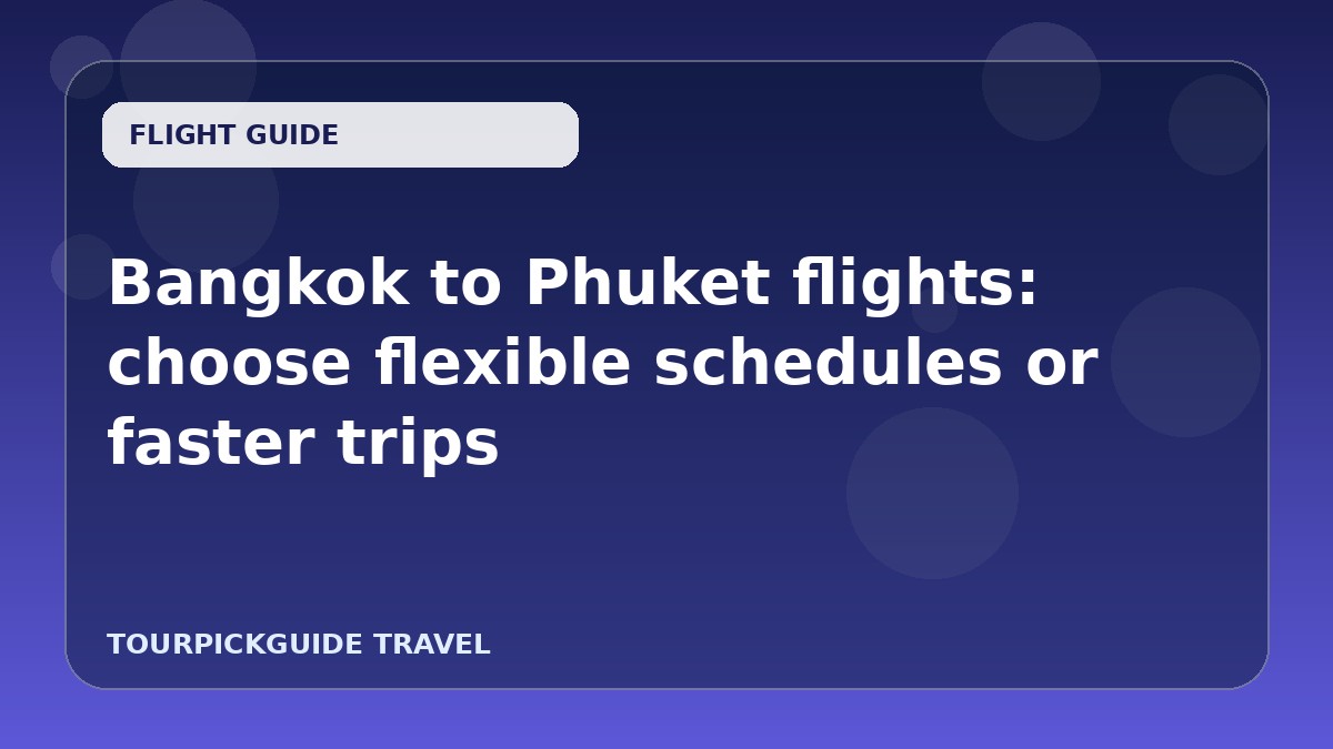 Visual guide for Bangkok to Phuket flights: choose flexible schedules or faster trips