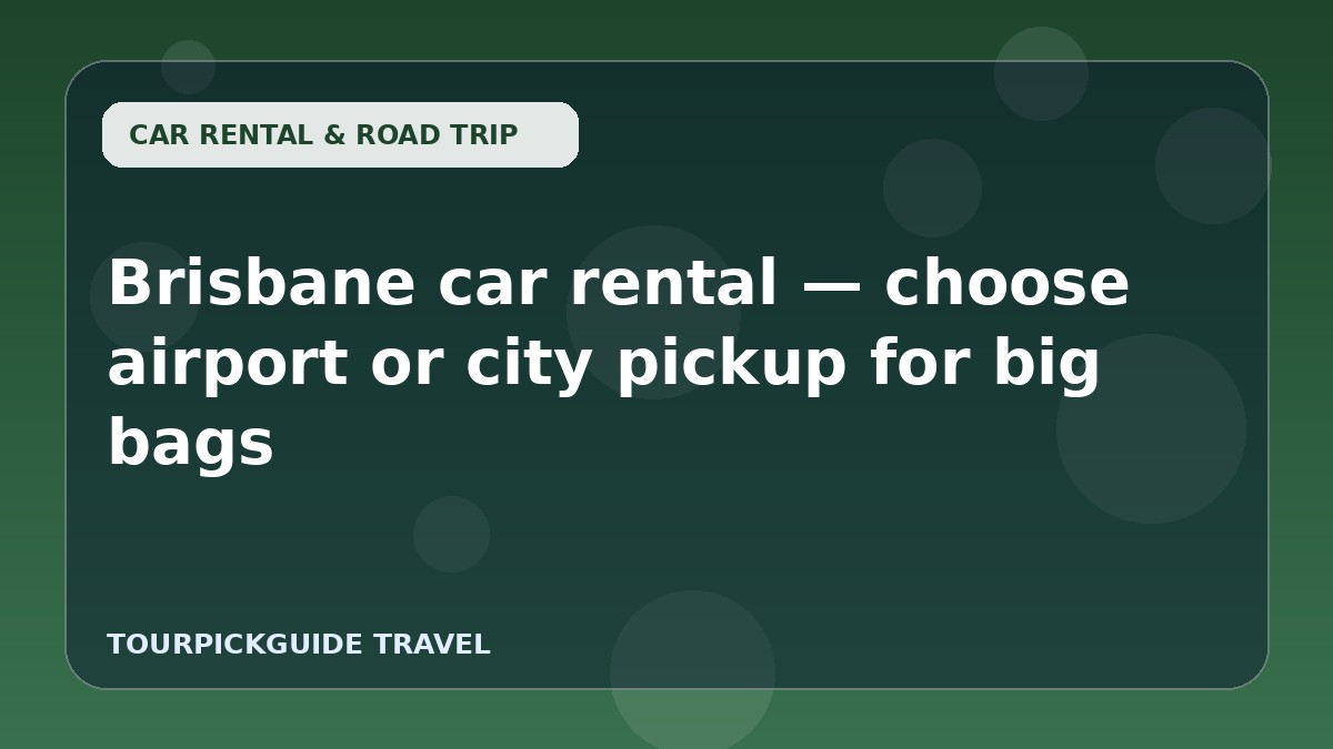 Visual guide for Brisbane car rental — choose airport or city pickup for big bags