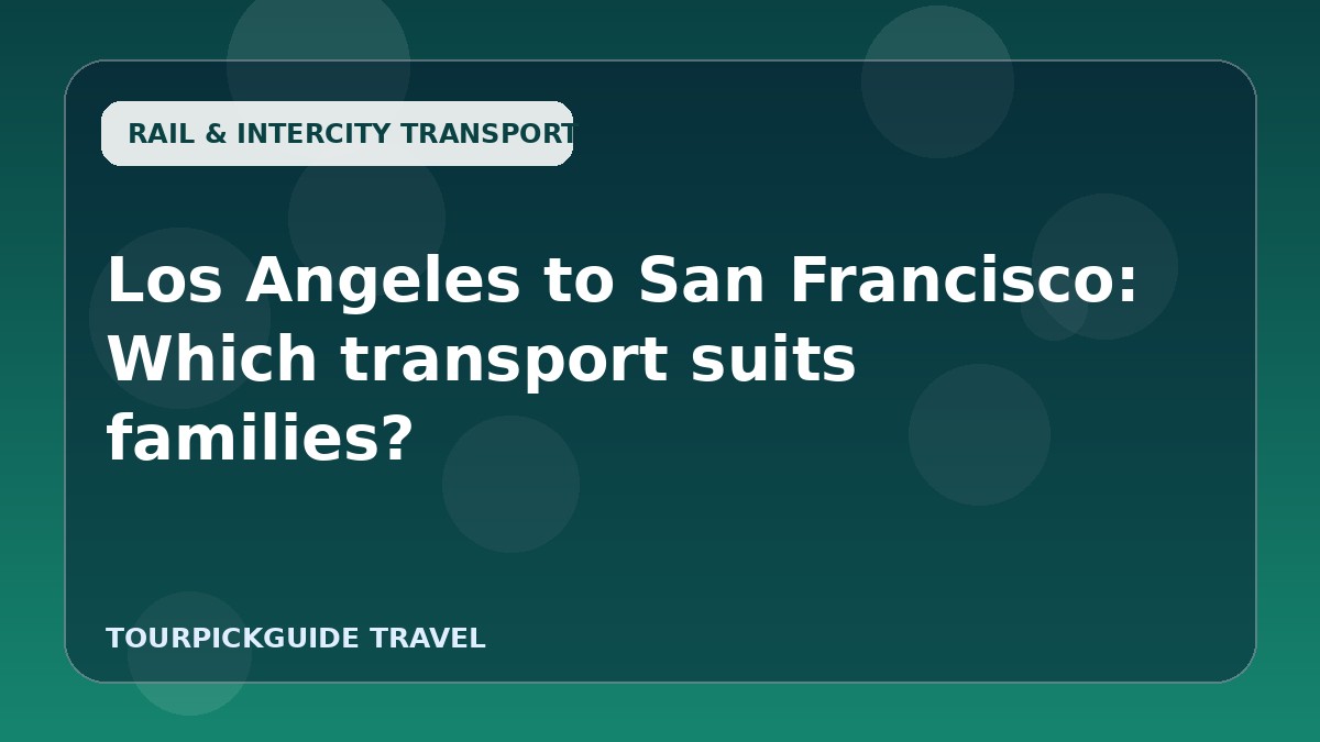 Los Angeles to San Francisco: Which transport suits families?