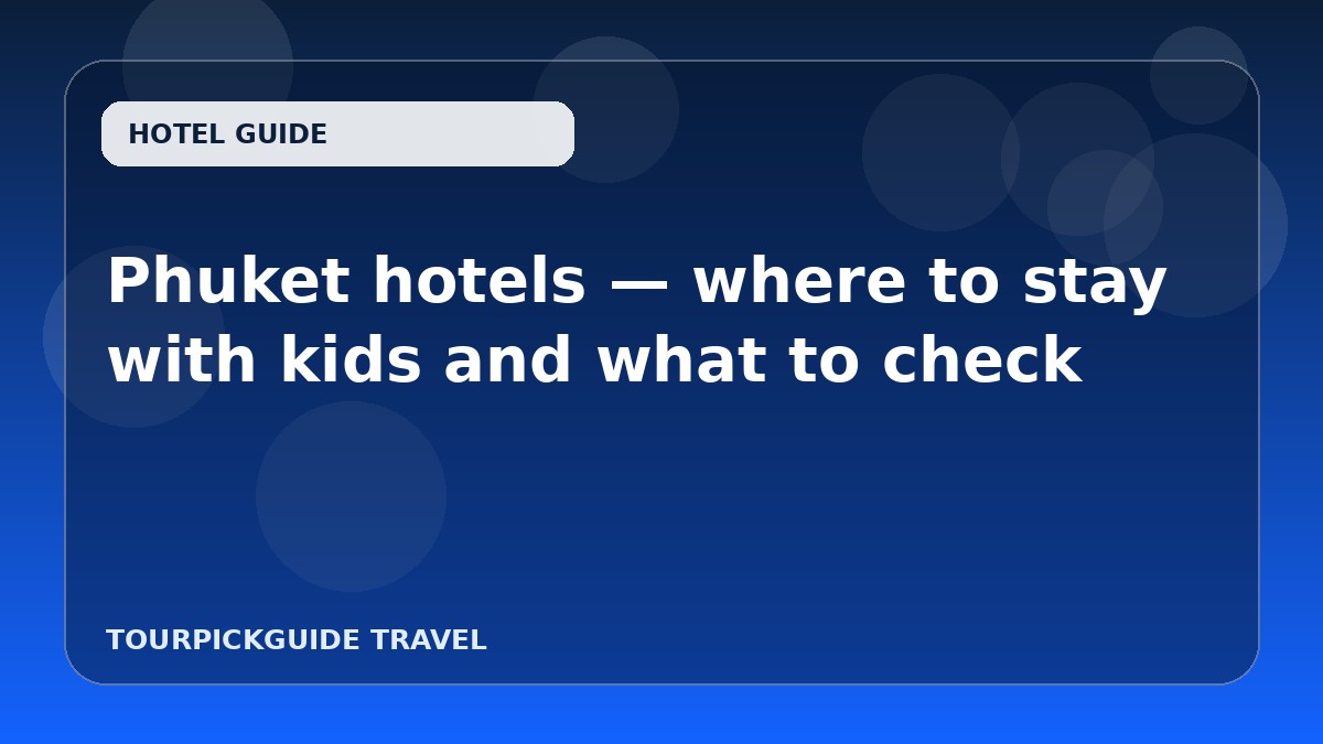 Phuket hotels — where to stay with kids and what to check