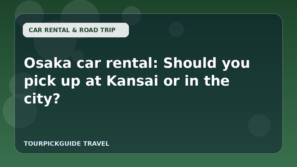 Osaka car rental: Should you pick up at Kansai or in the city?