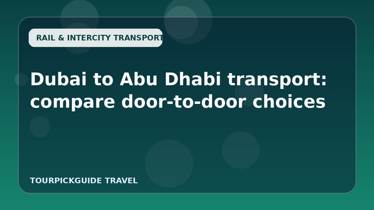 Visual guide for Dubai to Abu Dhabi transport: compare door-to-door choices