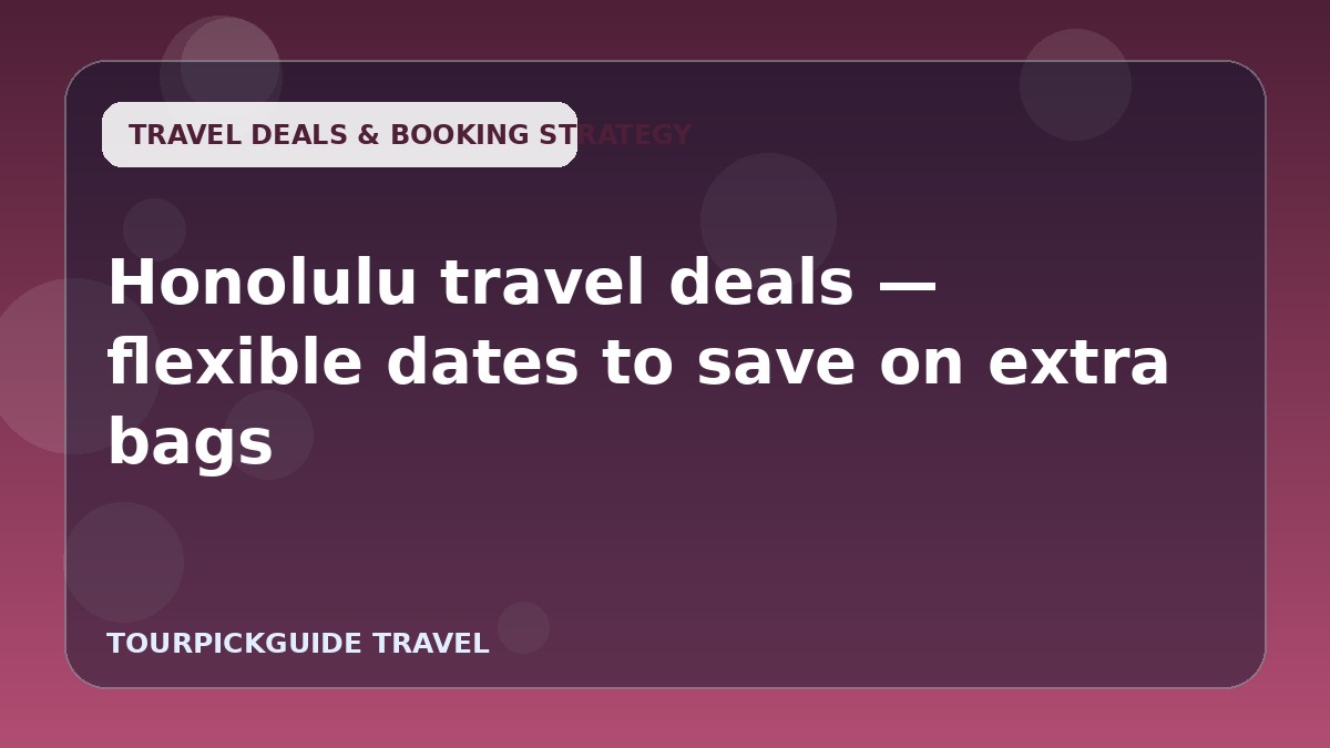 Visual guide for Honolulu travel deals — flexible dates to save on extra bags