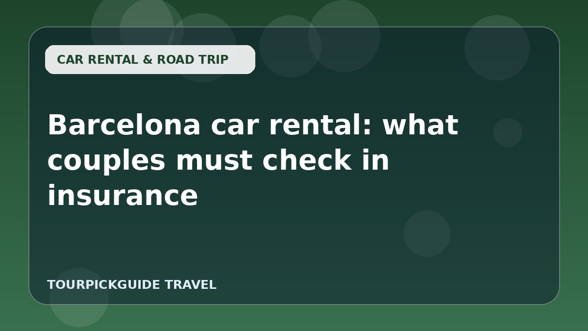 Visual guide for Barcelona car rental: what couples must check in insurance