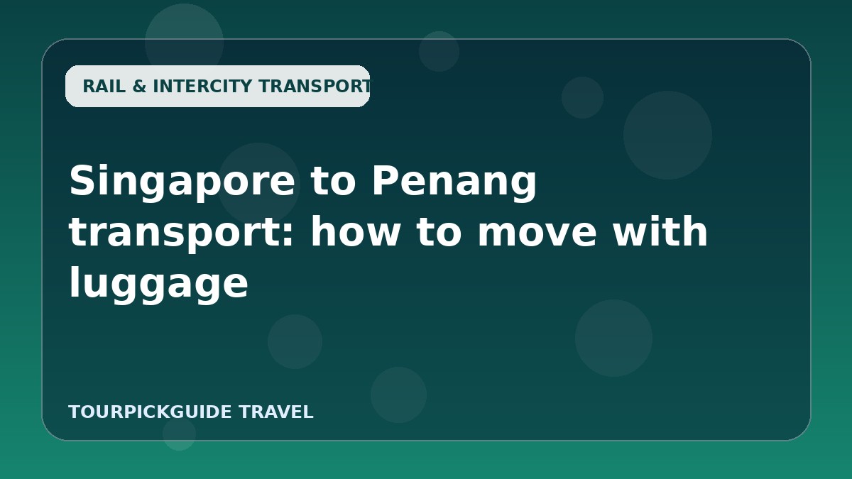 Singapore to Penang transport: how to move with luggage
