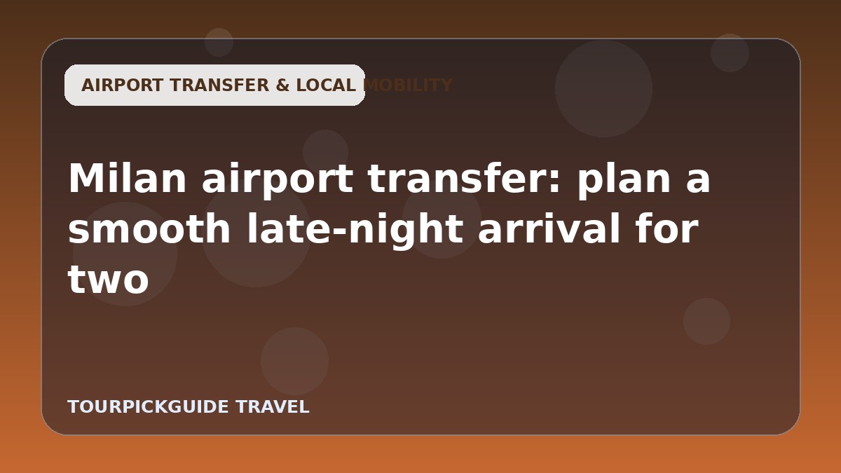 Milan airport transfer: plan a smooth late-night arrival for two