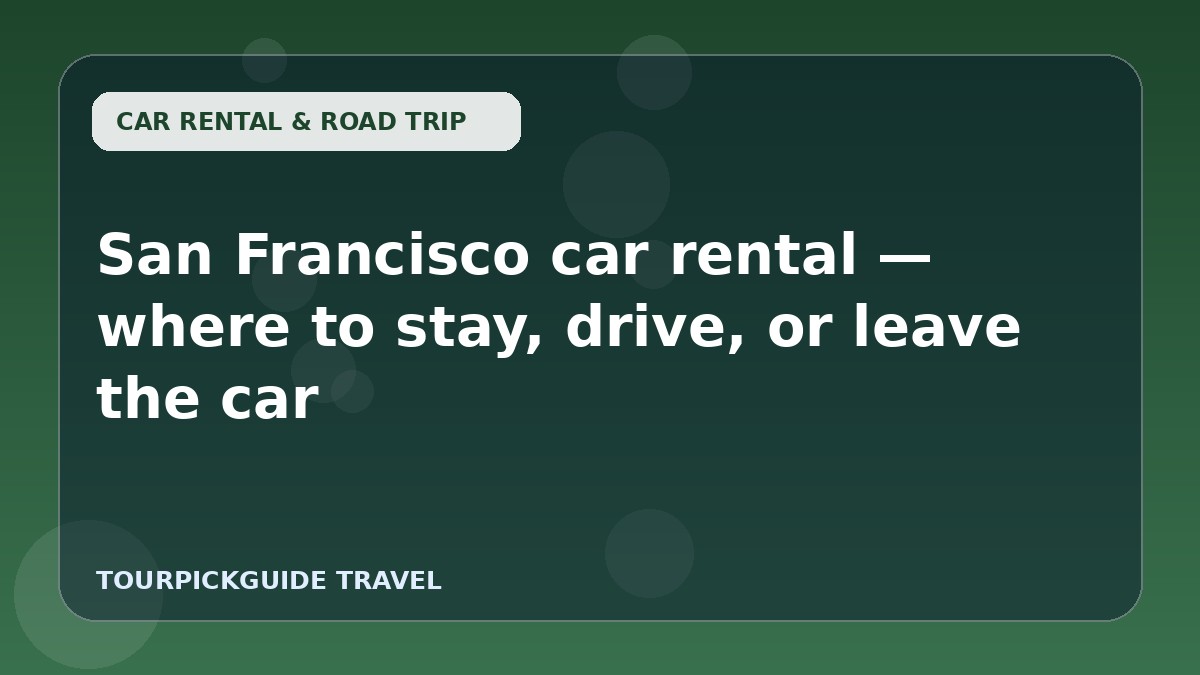 Visual guide for San Francisco car rental — where to stay, drive, or leave the car