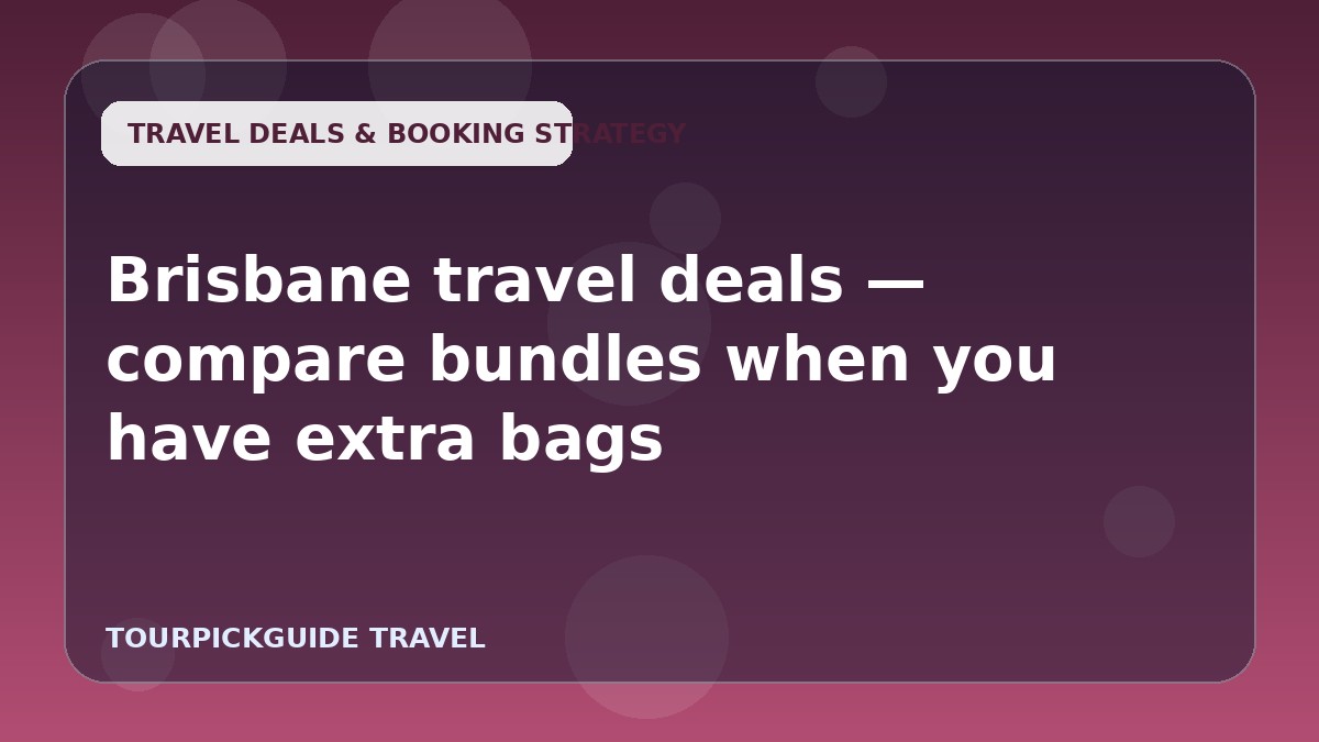 Visual guide for Brisbane travel deals — compare bundles when you have extra bags