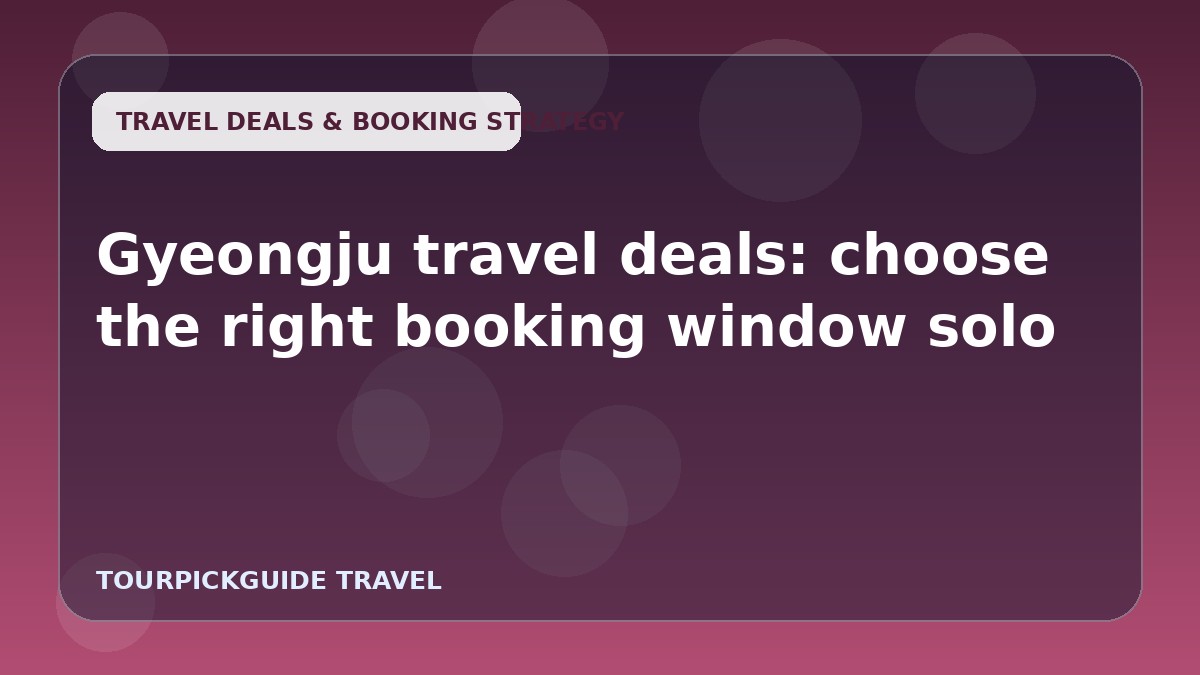 Visual guide for Gyeongju travel deals: choose the right booking window solo