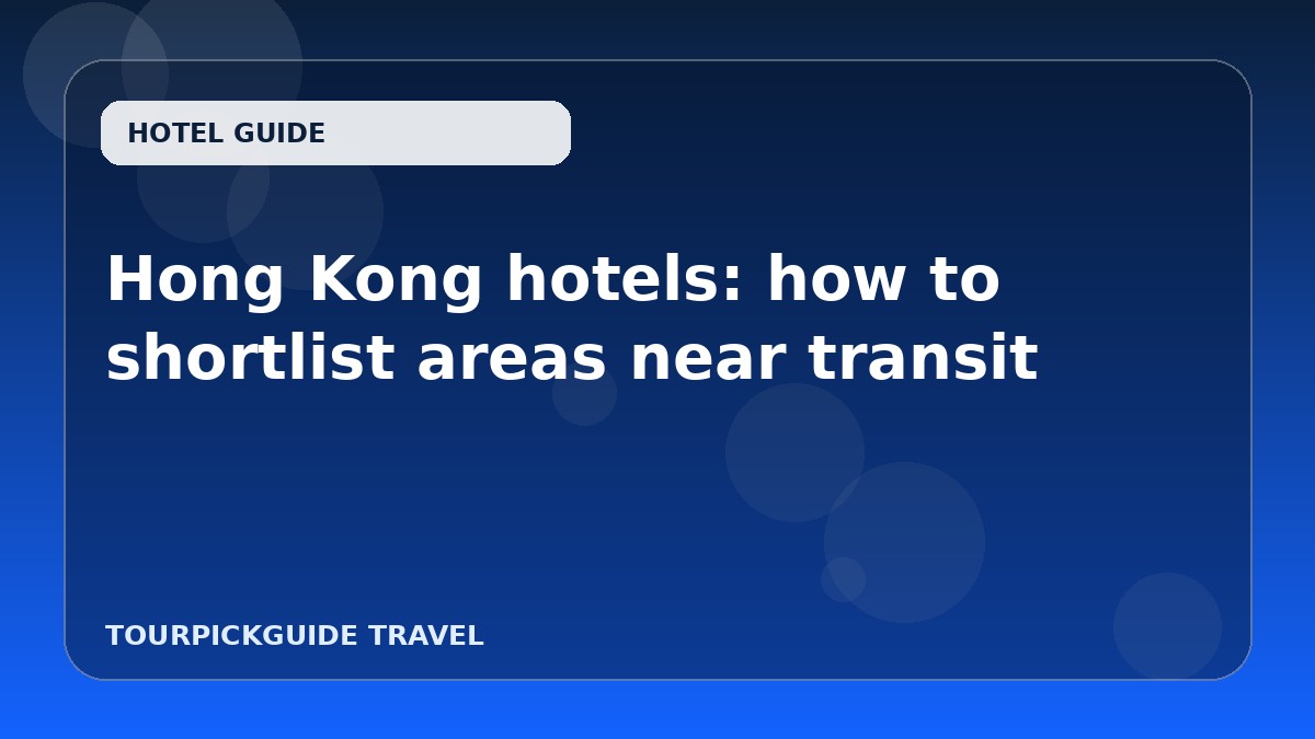 Hong Kong hotels: how to shortlist areas near transit