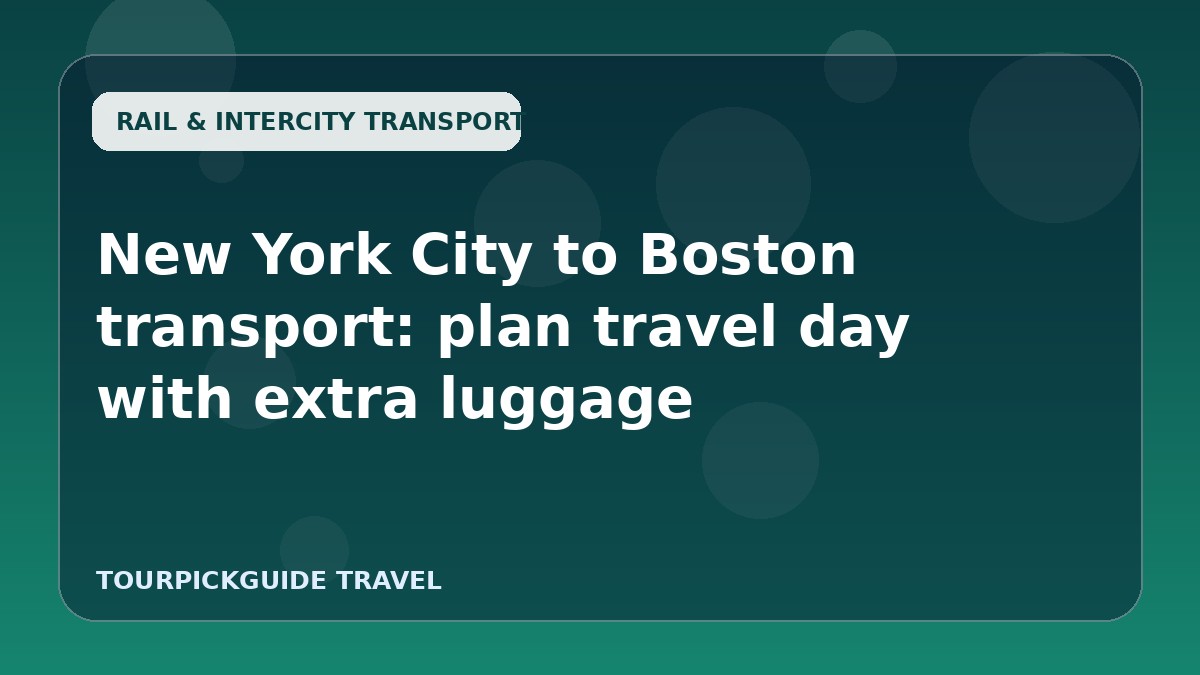 Visual guide for New York City to Boston transport: plan travel day with extra luggage