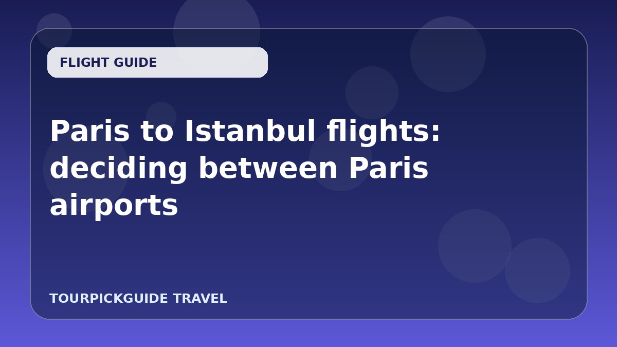 Paris to Istanbul flights: deciding between Paris airports