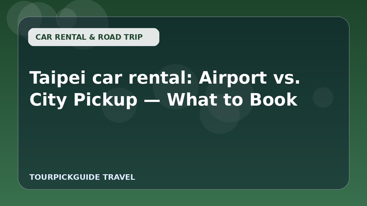 Visual guide for Taipei car rental: Airport vs. City Pickup — What to Book