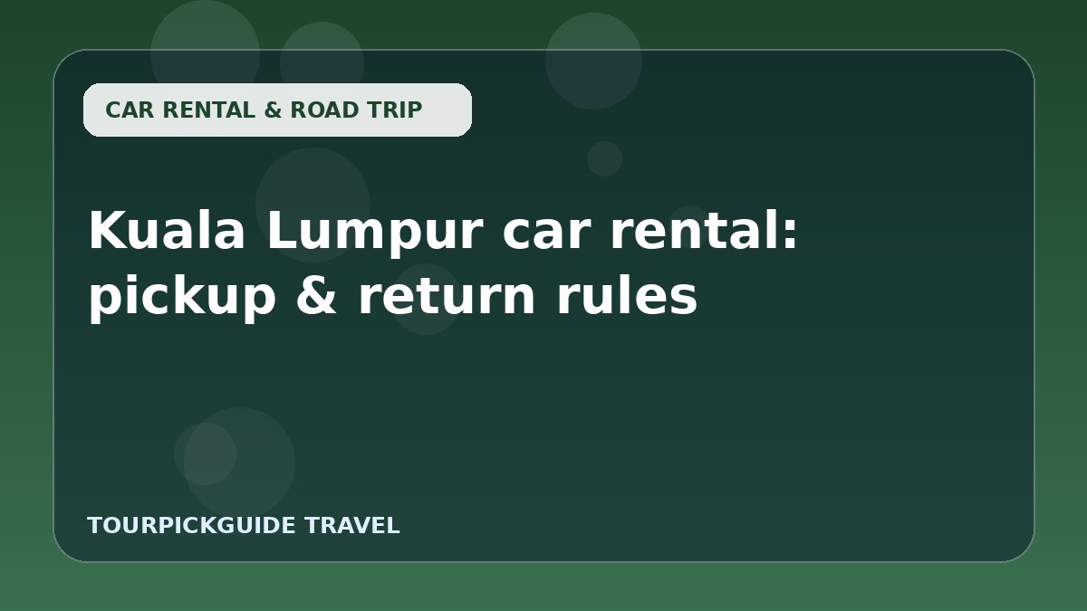 Visual guide for Kuala Lumpur car rental: pickup & return rules