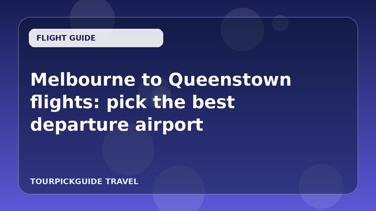 Visual guide for Melbourne to Queenstown flights: pick the best departure airport