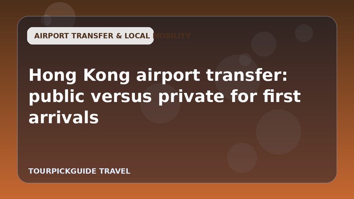 Visual guide for Hong Kong airport transfer: public versus private for first arrivals