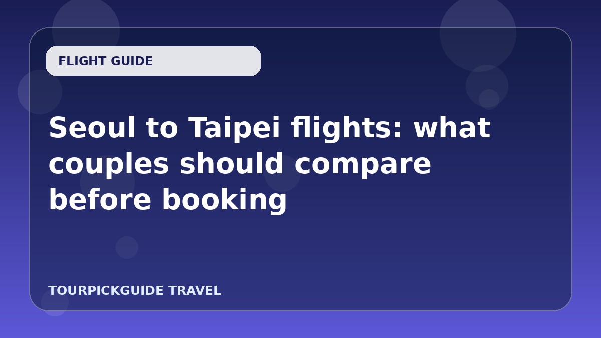 Visual guide for Seoul to Taipei flights: what couples should compare before booking