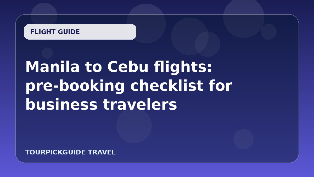 Manila to Cebu flights: pre-booking checklist for business travelers