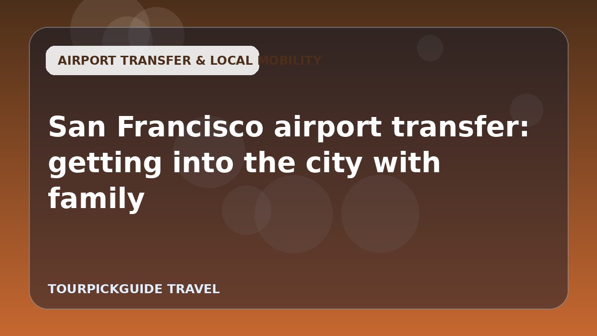 Visual guide for San Francisco airport transfer: getting into the city with family