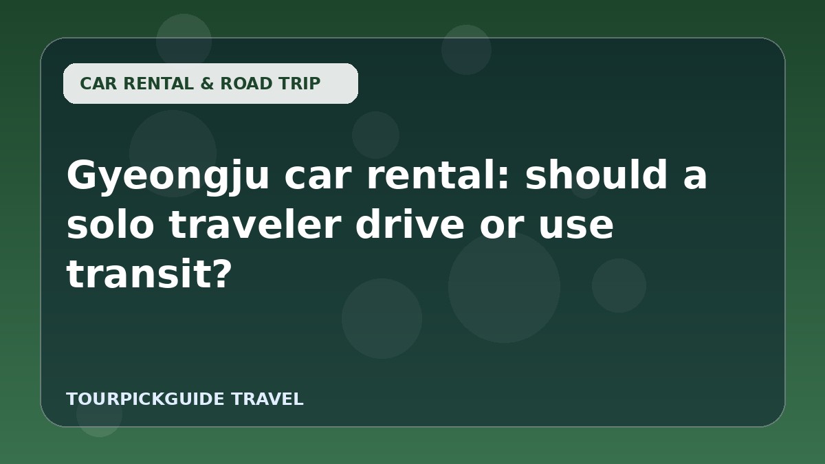 Visual guide for Gyeongju car rental: should a solo traveler drive or use transit?