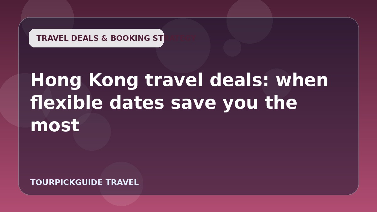 Visual guide for Hong Kong travel deals: when flexible dates save you the most