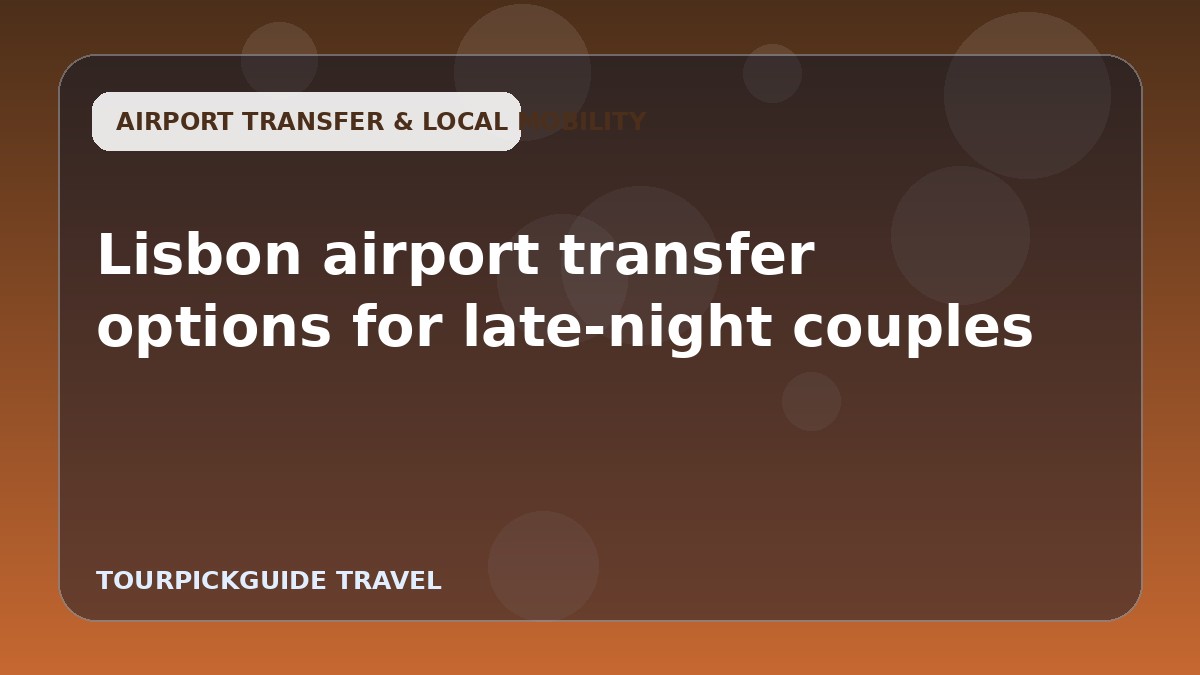 Lisbon airport transfer options for late-night couples