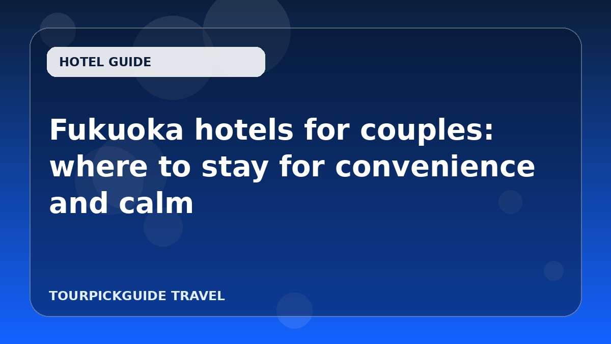 Visual guide for Fukuoka hotels for couples: where to stay for convenience and calm