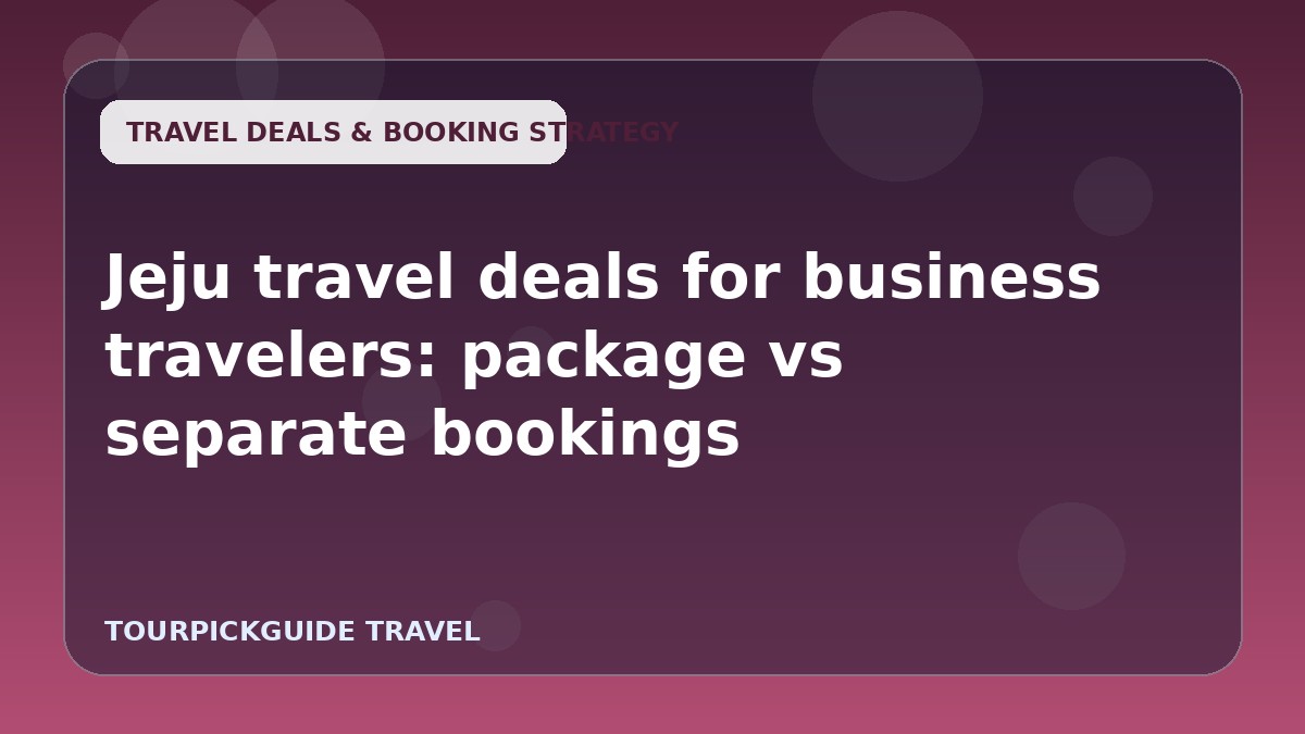 Jeju travel deals for business travelers: package vs separate bookings