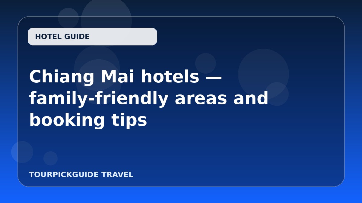 Chiang Mai hotels — family-friendly areas and booking tips