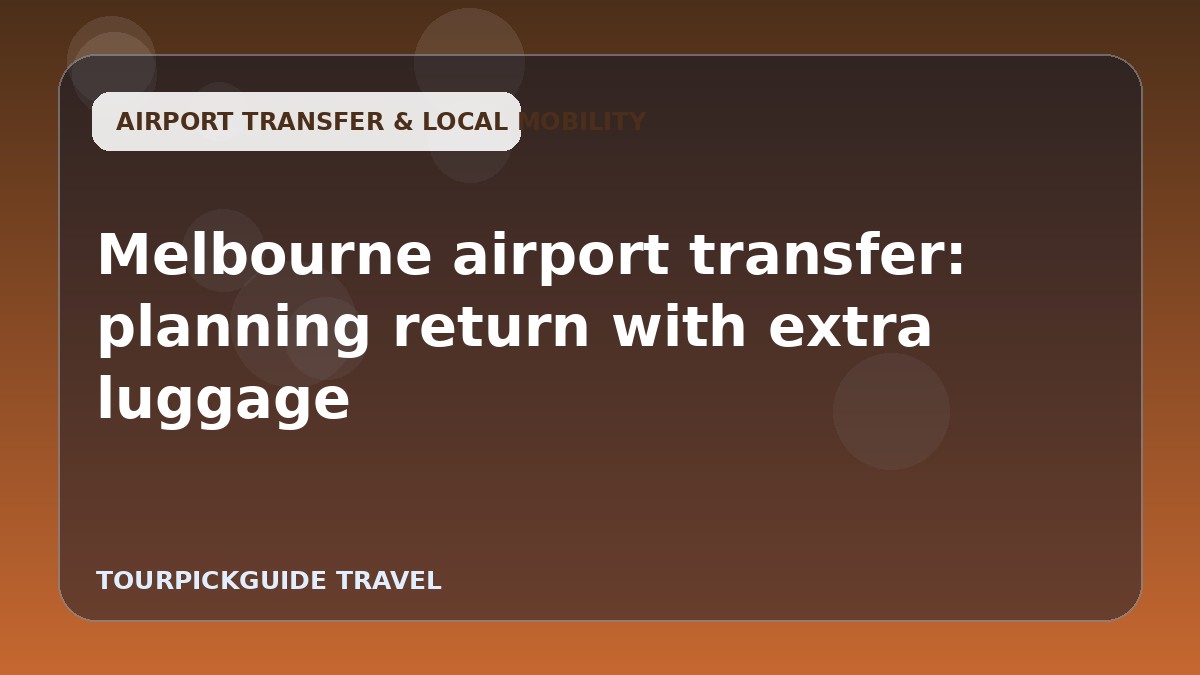 Visual guide for Melbourne airport transfer: planning return with extra luggage